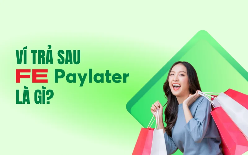 Ví trả sau FE PayLater là gì?